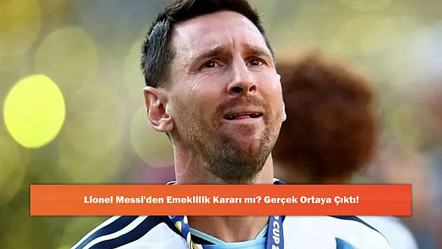 Lionel Messi'den Emeklilik Kararı mı? Gerçek Ortaya Çıktı!
