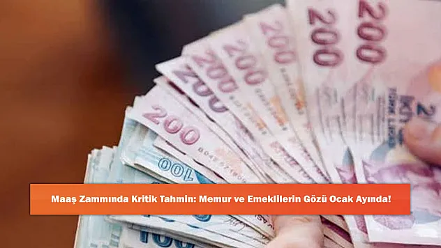 Maaş Zammında Kritik Tahmin: Memur ve Emeklilerin Gözü Ocak Ayında!