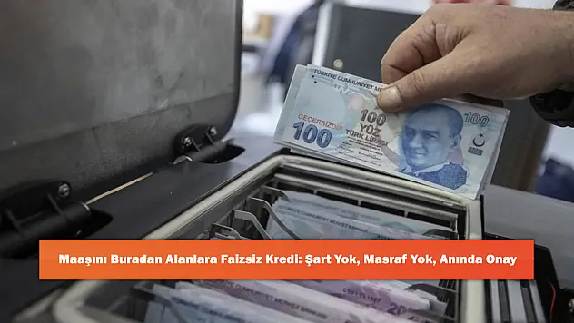 Maaşını Buradan Alanlara Faizsiz Kredi: Şart Yok, Masraf Yok, Anında Onay