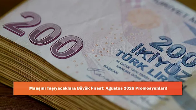 Maaşını Taşıyacaklara Büyük Fırsat: Ağustos 2026 Promosyonları!