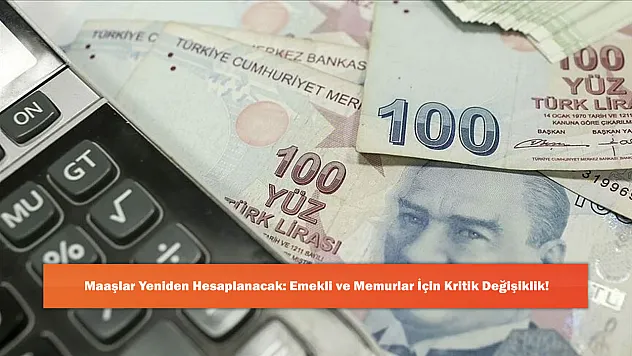 Maaşlar Yeniden Hesaplanacak: Emekli ve Memurlar İçin Kritik Değişiklik!