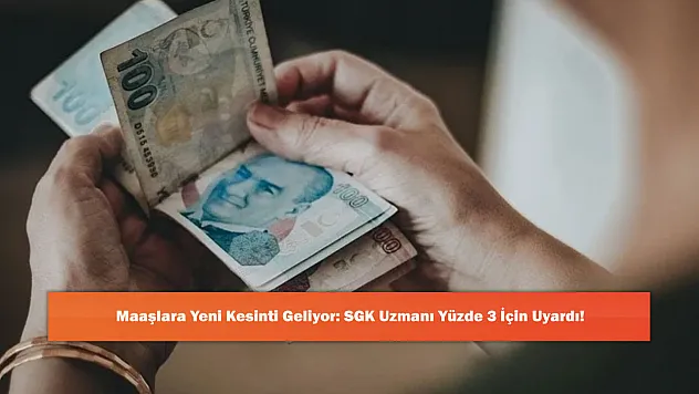 Maaşlara Yeni Kesinti Geliyor: SGK Uzmanı Yüzde 3 İçin Uyardı!