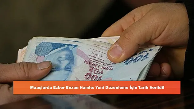 Maaşlarda Ezber Bozan Hamle: Yeni Düzenleme İçin Tarih Verildi!