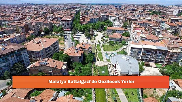 Malatya Battalgazi'de Gezilecek Yerler