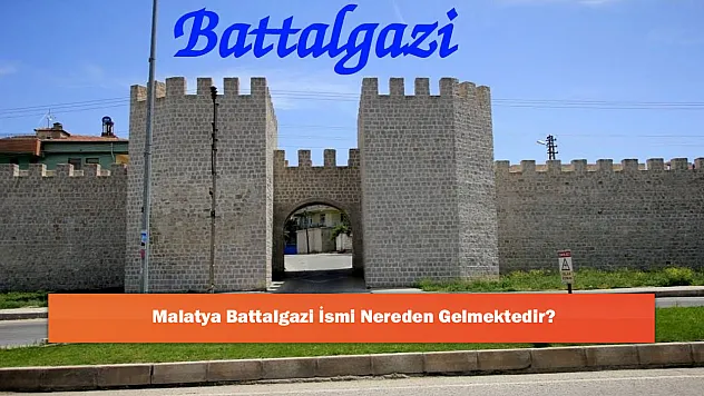 Malatya Battalgazi İsmi Nereden Gelmektedir?