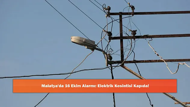Malatya'da 16 Ekim Alarmı: Elektrik Kesintisi Kapıda!