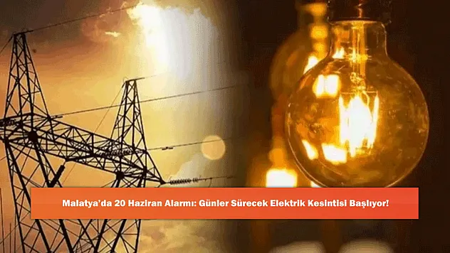 Malatya'da 20 Haziran Alarmı: Günler Sürecek Elektrik Kesintisi Başlıyor!