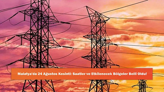 Malatya'da 24 Ağustos Kesinti: Saatler ve Etkilenecek Bölgeler Belli Oldu!