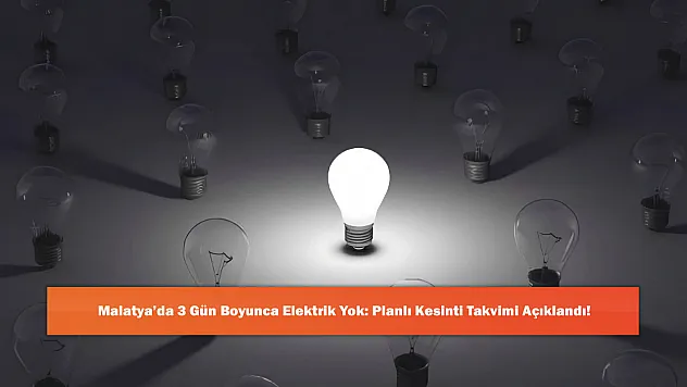 Malatya'da 3 Gün Boyunca Elektrik Yok: Planlı Kesinti Takvimi Açıklandı!