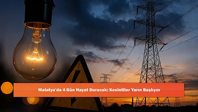 Malatya'da 4 Gün Hayat Duracak: Kesintiler Yarın Başlıyor