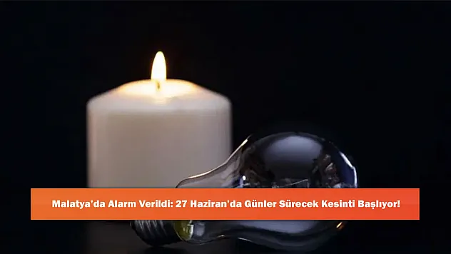 Malatya'da Alarm Verildi: 27 Haziran'da Günler Sürecek Kesinti Başlıyor!