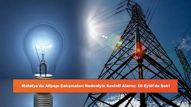 Malatya'da Altyapı Çalışmaları Nedeniyle Kesinti Alarmı: 16 Eylül'de Şok!
