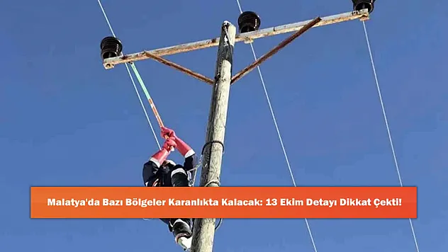 Malatya'da Bazı Bölgeler Karanlıkta Kalacak: 13 Ekim Detayı Dikkat Çekti!