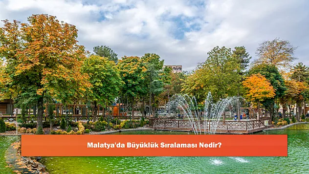Malatya'da Büyüklük Sıralaması Nedir?