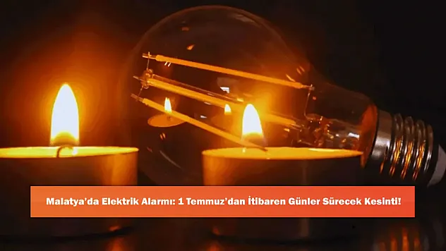 Malatya'da Elektrik Alarmı: 1 Temmuz'dan İtibaren Günler Sürecek Kesinti!