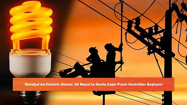Malatya'da Elektrik Alarmı: 26 Mayıs'ta Geniş Çaplı Planlı Kesintiler Başlıyor!