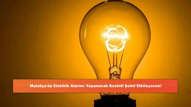 Malatya'da Elektrik Alarmı: Yaşanacak Kesinti Şehri Etkileyecek!