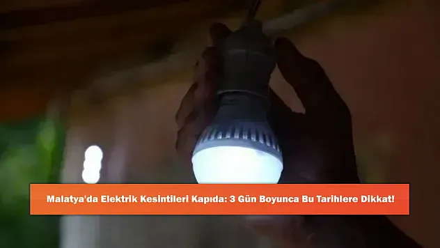 Malatya'da Elektrik Kesintileri Kapıda: 3 Gün Boyunca Bu Tarihlere Dikkat!