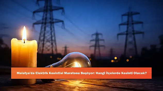 Malatya'da Elektrik Kesintisi Maratonu Başlıyor: Hangi İlçelerde Kesinti Olacak?