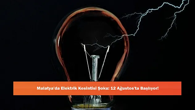 Malatya'da Elektrik Kesintisi Şoku: 12 Ağustos'ta Başlıyor!