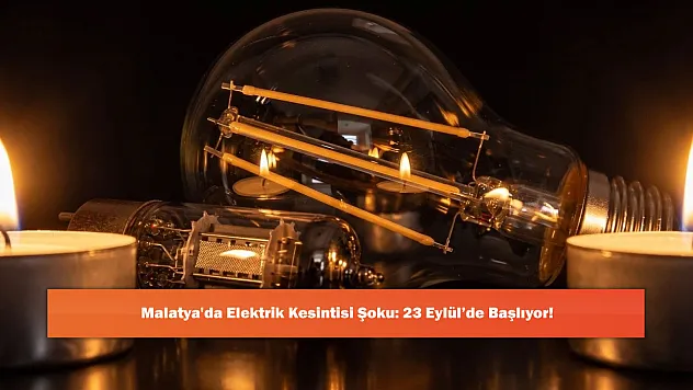 Malatya'da Elektrik Kesintisi Şoku: 23 Eylül'de Başlıyor!