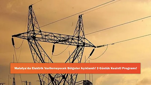 Malatya'da Elektrik Verilemeyecek Bölgeler Açıklandı! 3 Günlük Kesinti Programı!