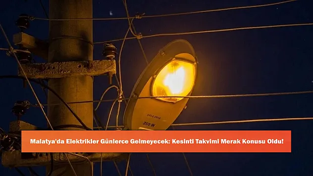 Malatya'da Elektrikler Günlerce Gelmeyecek: Kesinti Takvimi Merak Konusu Oldu!