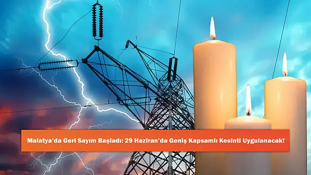 Malatya'da Geri Sayım Başladı: 29 Haziran'da Geniş Kapsamlı Kesinti Uygulanacak!