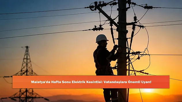 Malatya'da Hafta Sonu Elektrik Kesintisi: Vatandaşlara Önemli Uyarı!