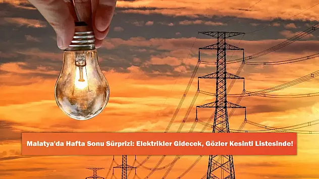 Malatya'da Hafta Sonu Sürprizi: Elektrikler Gidecek, Gözler Kesinti Listesinde!