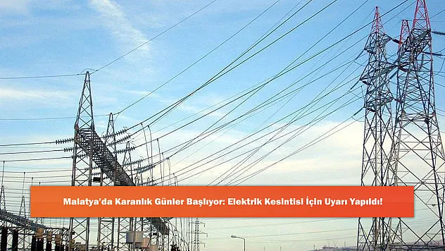 Malatya'da Karanlık Günler Başlıyor: Elektrik Kesintisi İçin Uyarı Yapıldı!