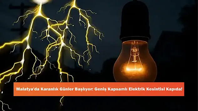 Malatya'da Karanlık Günler Başlıyor: Geniş Kapsamlı Elektrik Kesintisi Kapıda!