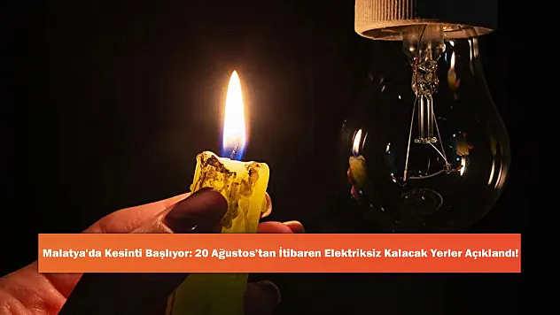 Malatya'da Kesinti Başlıyor: 20 Ağustos'tan İtibaren Elektriksiz Kalacak Yerler Açıklandı!