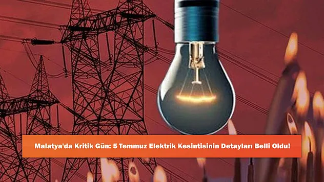 Malatya'da Kritik Gün: 5 Temmuz Elektrik Kesintisinin Detayları Belli Oldu!