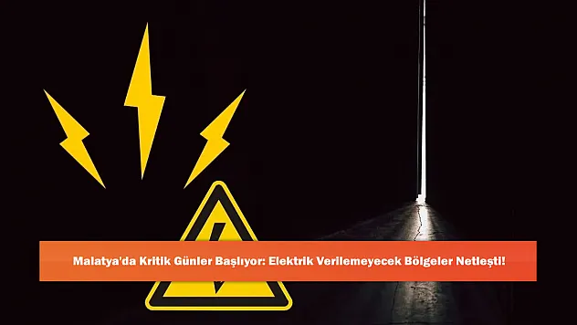 Malatya'da Kritik Günler Başlıyor: Elektrik Verilemeyecek Bölgeler Netleşti!