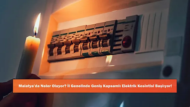 Malatya'da Neler Oluyor? İl Genelinde Geniş Kapsamlı Elektrik Kesintisi Başlıyor!