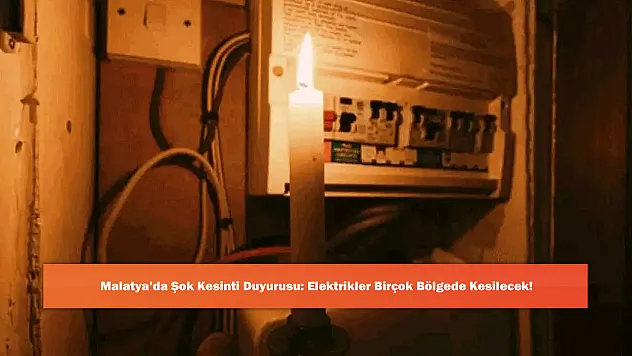Malatya'da Şok Kesinti Duyurusu: Elektrikler Birçok Bölgede Kesilecek!