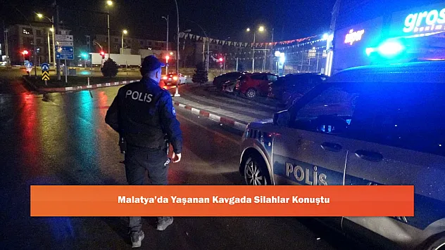 Malatya'da Yaşanan Kavgada Silahlar Konuştu