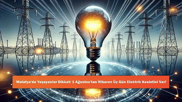Malatya'da Yaşayanlar Dikkat: 1 Ağustos'tan İtibaren Üç Gün Elektrik Kesintisi Var!