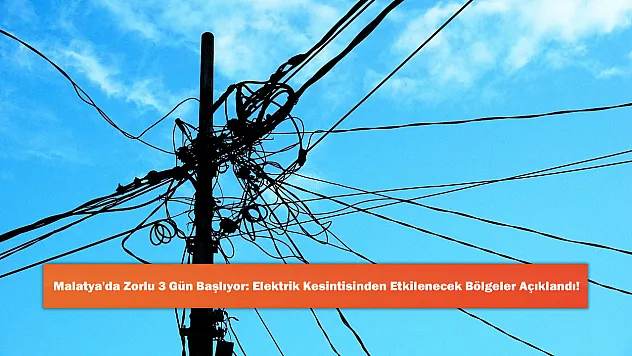 Malatya'da Zorlu 3 Gün Başlıyor: Elektrik Kesintisinden Etkilenecek Bölgeler Açıklandı!