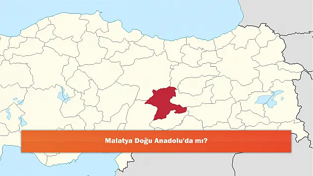 Malatya Doğu Anadolu'da mı?