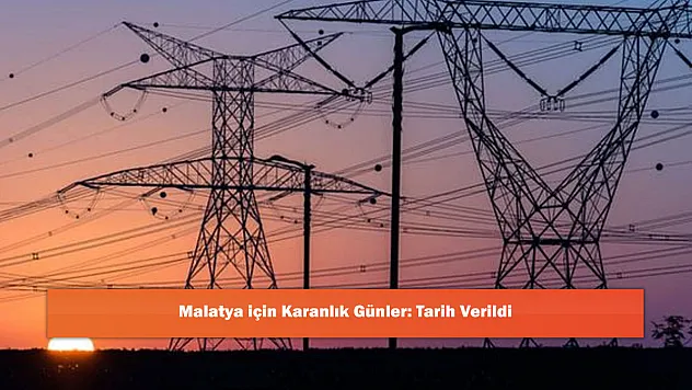 Malatya için Karanlık Günler: Tarih Verildi