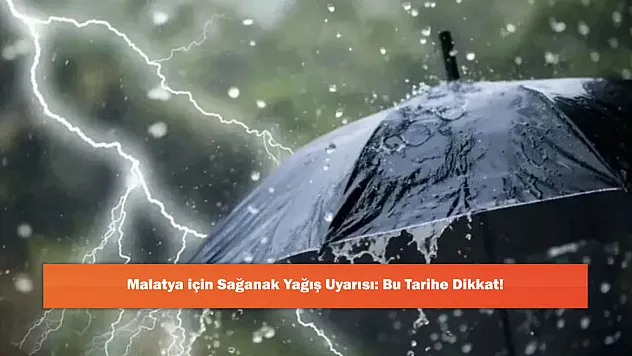 Malatya için Sağanak Yağış Uyarısı: Bu Tarihe Dikkat!