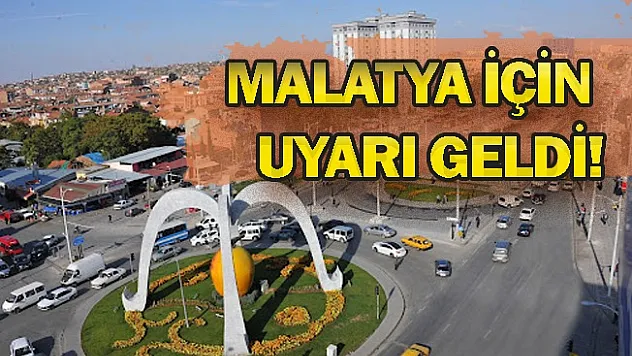 Malatya için uyarı geldi!