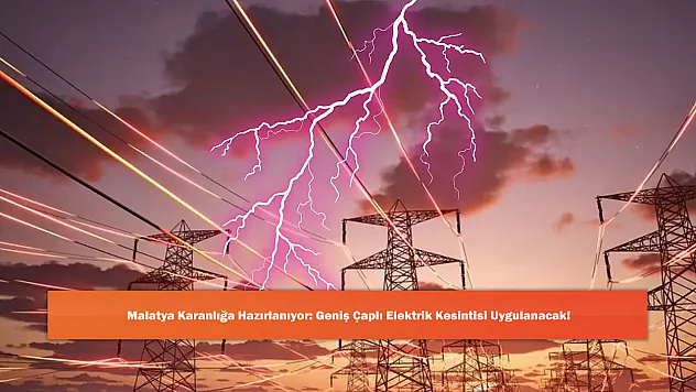Malatya Karanlığa Hazırlanıyor: Geniş Çaplı Elektrik Kesintisi Uygulanacak!