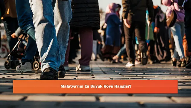 Malatya'nın En Büyük Köyü Hangisi?