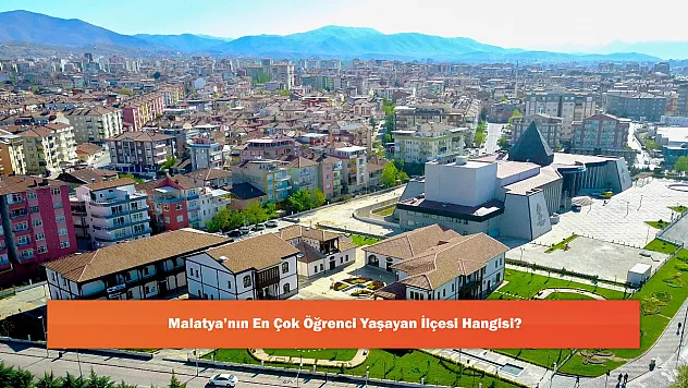 Malatya'nın En Çok Öğrenci Yaşayan İlçesi Hangisi?