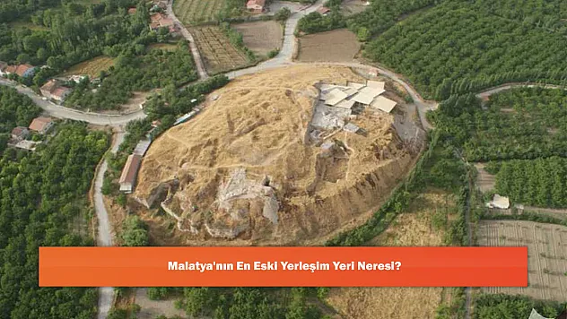 Malatya'nın En Eski Yerleşim Yeri Neresi?