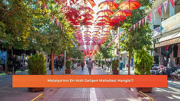 Malatya'nın En Hızlı Gelişen Mahallesi Hangisi?