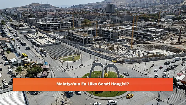 Malatya'nın En Lüks Semti Hangisi?